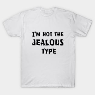 I’m Not The Jealous Type, Funny White Lie Party Idea T-Shirt